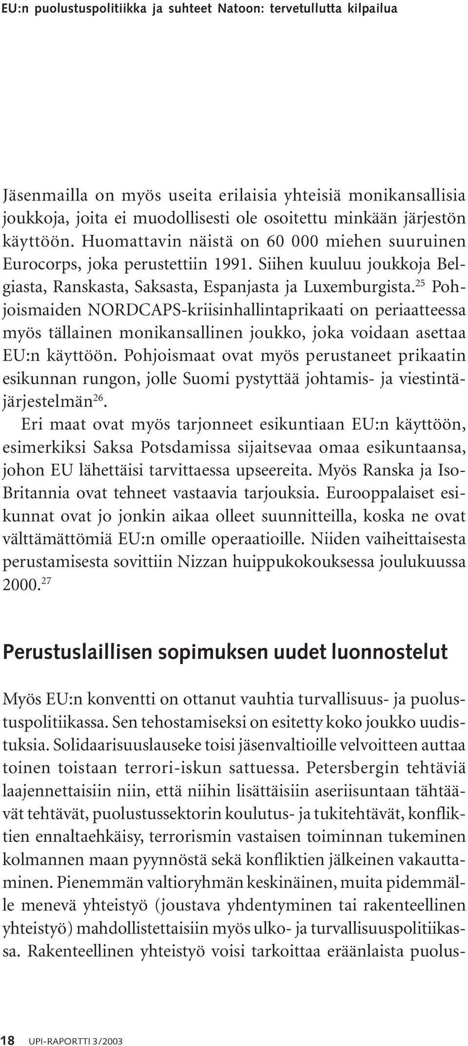 25 Pohjoismaiden NORDCAPS-kriisinhallintaprikaati on periaatteessa myös tällainen monikansallinen joukko, joka voidaan asettaa EU:n käyttöön.