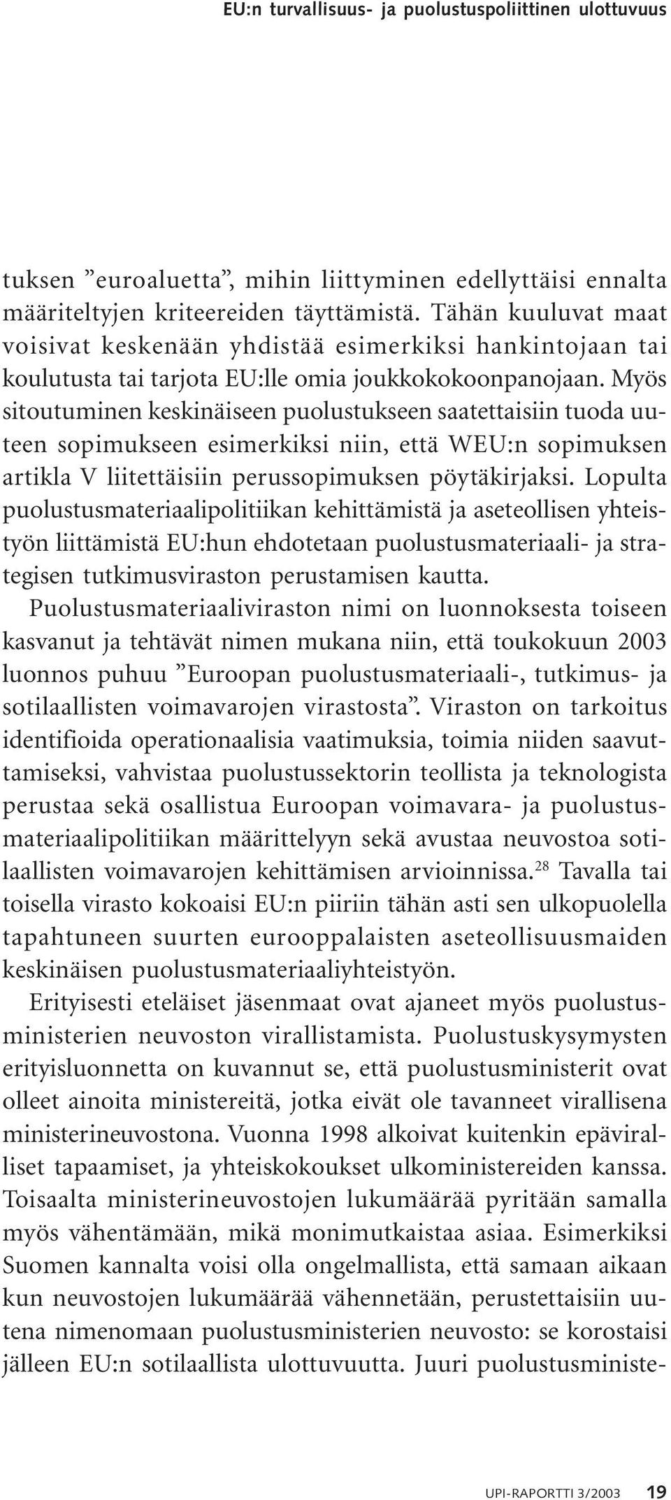 Myös sitoutuminen keskinäiseen puolustukseen saatettaisiin tuoda uuteen sopimukseen esimerkiksi niin, että WEU:n sopimuksen artikla V liitettäisiin perussopimuksen pöytäkirjaksi.