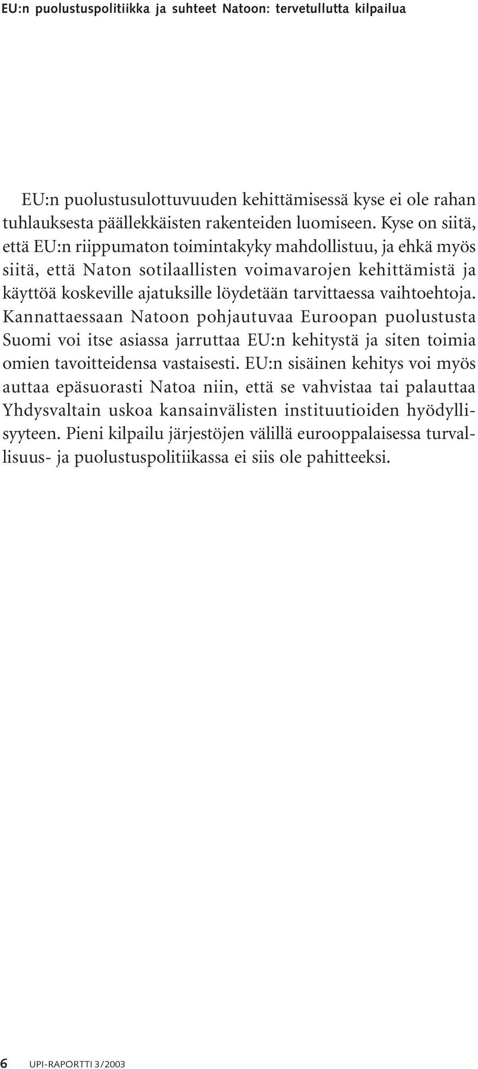 vaihtoehtoja. Kannattaessaan Natoon pohjautuvaa Euroopan puolustusta Suomi voi itse asiassa jarruttaa EU:n kehitystä ja siten toimia omien tavoitteidensa vastaisesti.