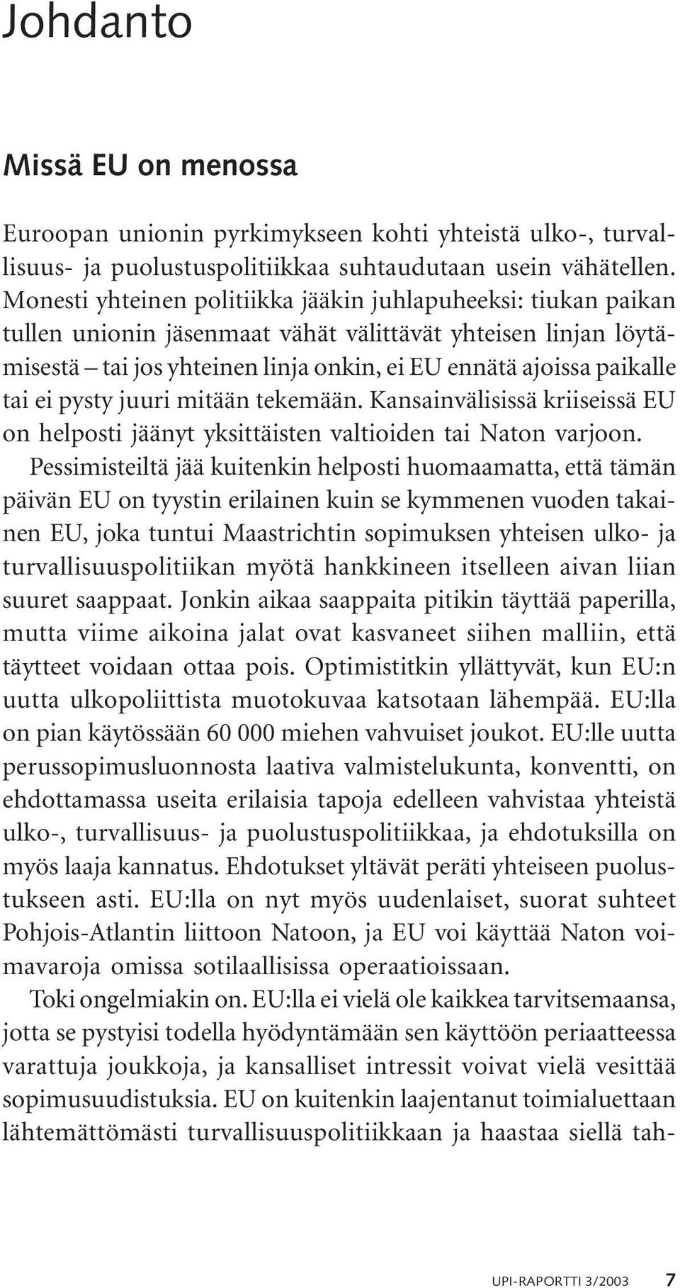 ei pysty juuri mitään tekemään. Kansainvälisissä kriiseissä EU on helposti jäänyt yksittäisten valtioiden tai Naton varjoon.