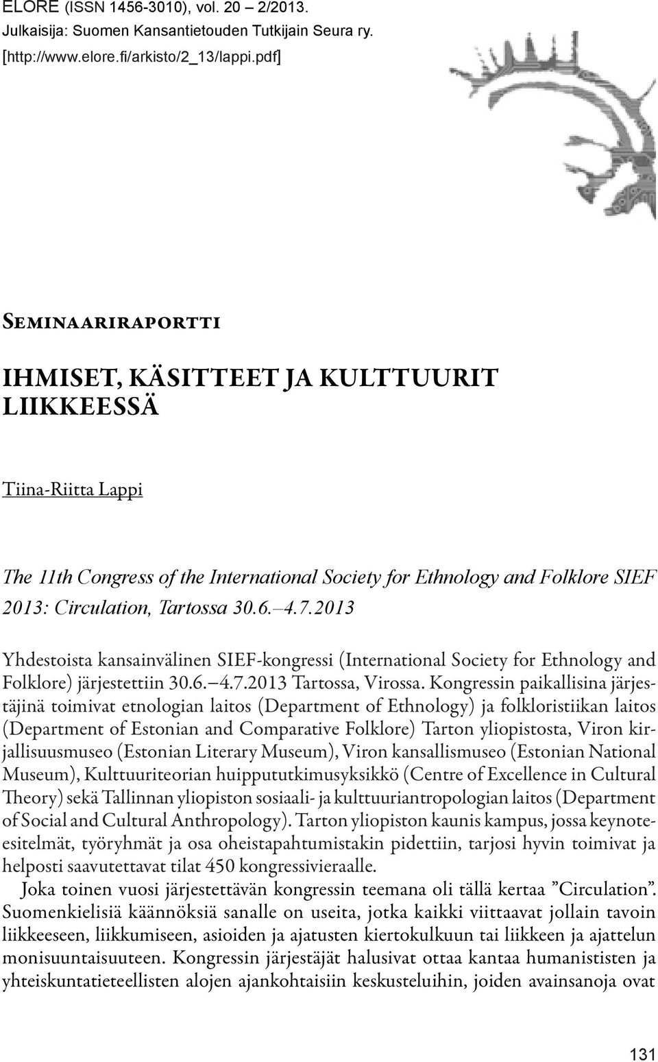 4.7.2013 Yhdestoista kansainvälinen SIEF-kongressi (International Society for Ethnology and Folklore) järjestettiin 30.6. 4.7.2013 Tartossa, Virossa.