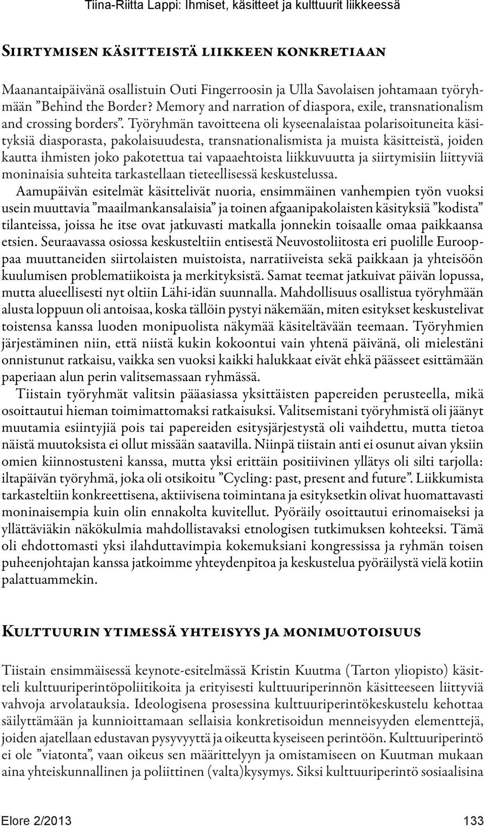 Työryhmän tavoitteena oli kyseenalaistaa polarisoituneita käsityksiä diasporasta, pakolaisuudesta, transnationalismista ja muista käsitteistä, joiden kautta ihmisten joko pakotettua tai vapaaehtoista