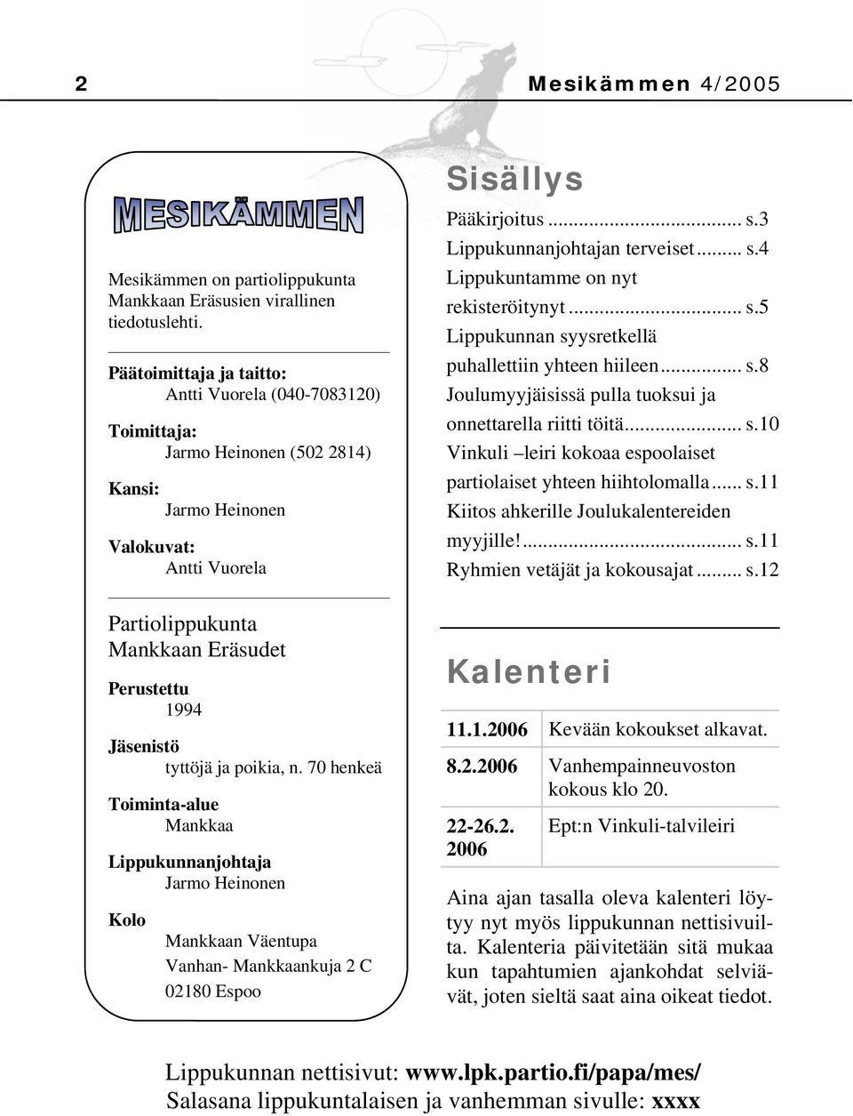 tyttöjä ja poikia, n. 70 henkeä Toiminta-alue Mankkaa Lippukunnanjohtaja Jarmo Heinonen Kolo Mankkaan Väentupa Vanhan- Mankkaankuja 2 C 02180 Espoo Sisällys Pääkirjoitus... s.