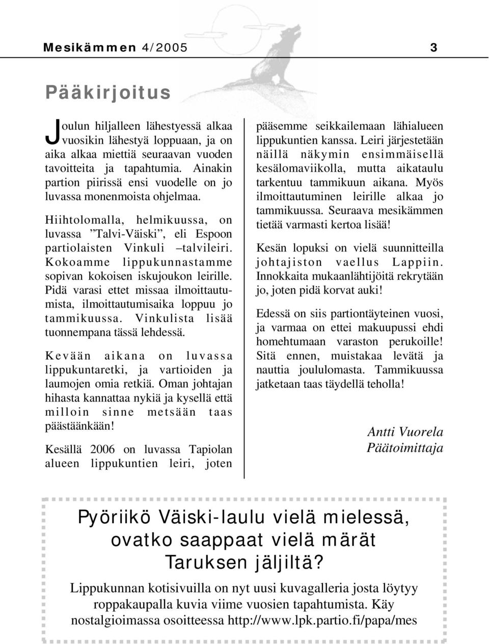 Kokoamme lippukunnastamme sopivan kokoisen iskujoukon leirille. Pidä varasi ettet missaa ilmoittautumista, ilmoittautumisaika loppuu jo tammikuussa. Vinkulista lisää tuonnempana tässä lehdessä.