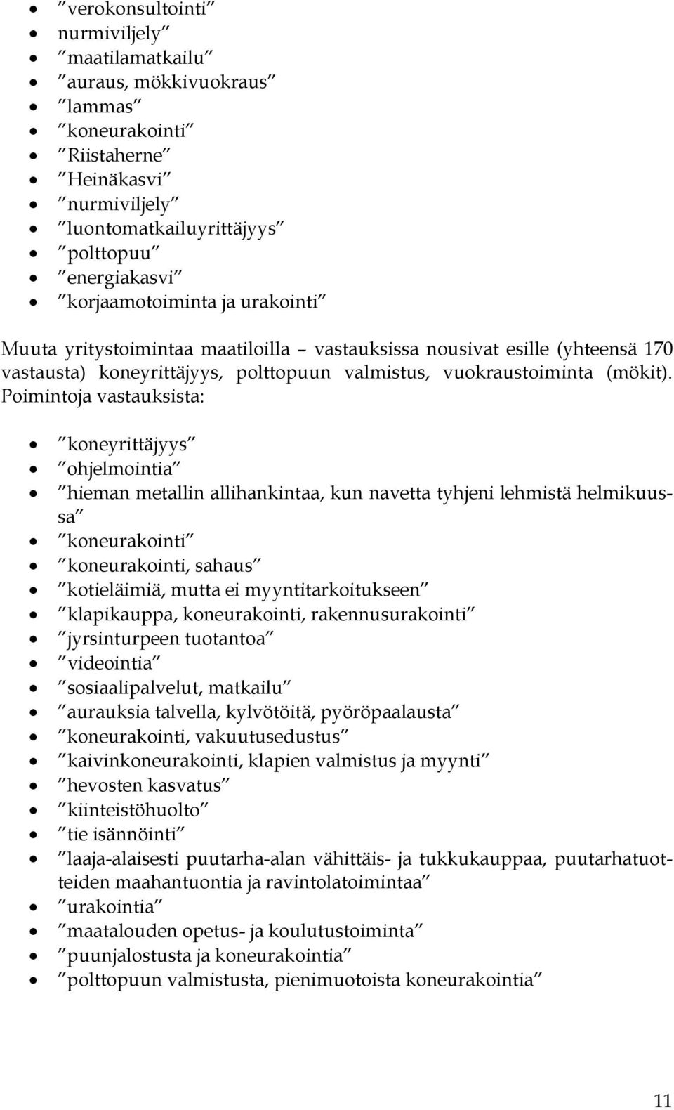 Poimintoja vastauksista: koneyrittäjyys ohjelmointia hieman metallin allihankintaa, kun navetta tyhjeni lehmistä helmikuussa koneurakointi koneurakointi, sahaus kotieläimiä, mutta ei