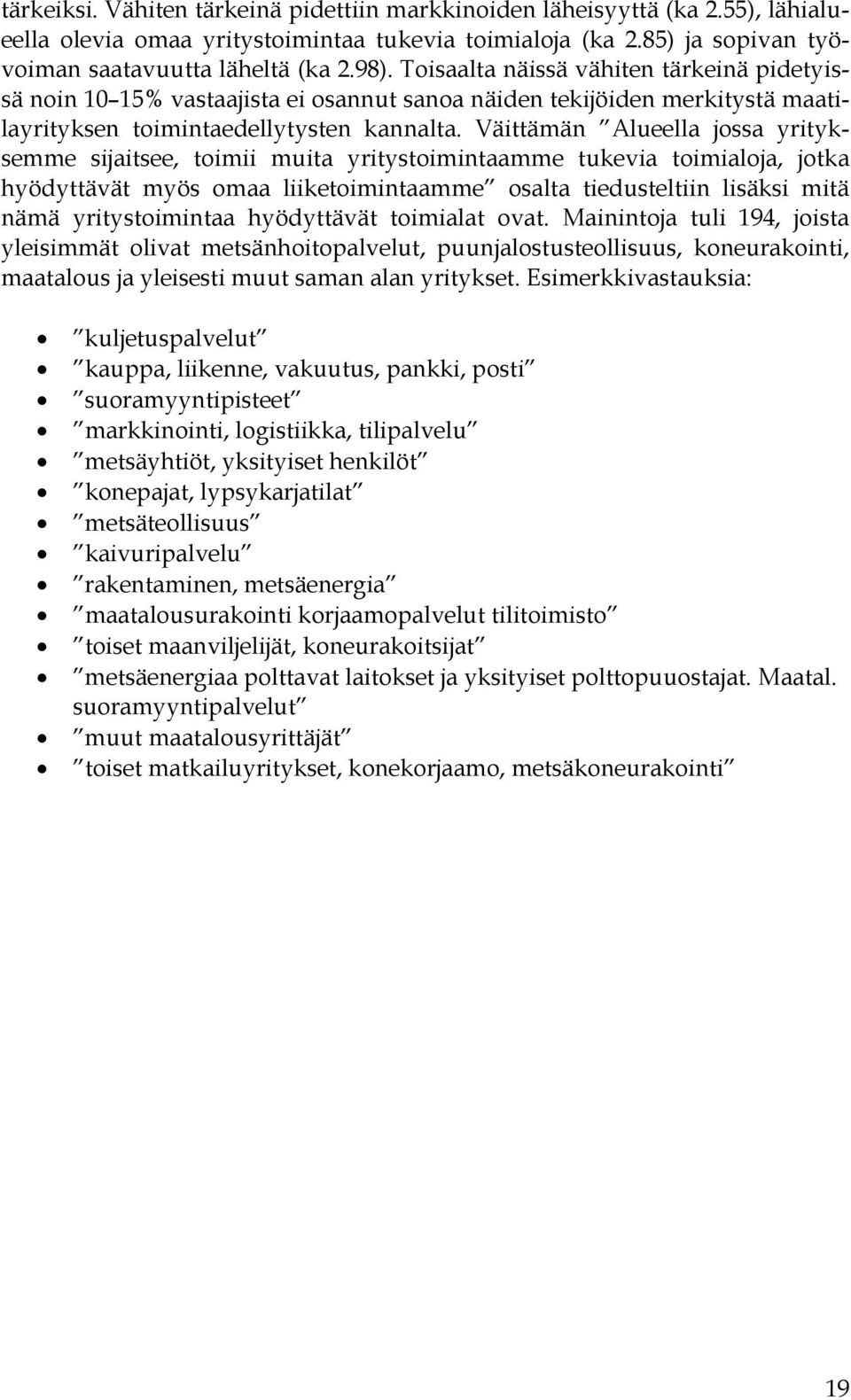 Väittämän Alueella jossa yrityksemme sijaitsee, toimii muita yritystoimintaamme tukevia toimialoja, jotka hyödyttävät myös omaa liiketoimintaamme osalta tiedusteltiin lisäksi mitä nämä