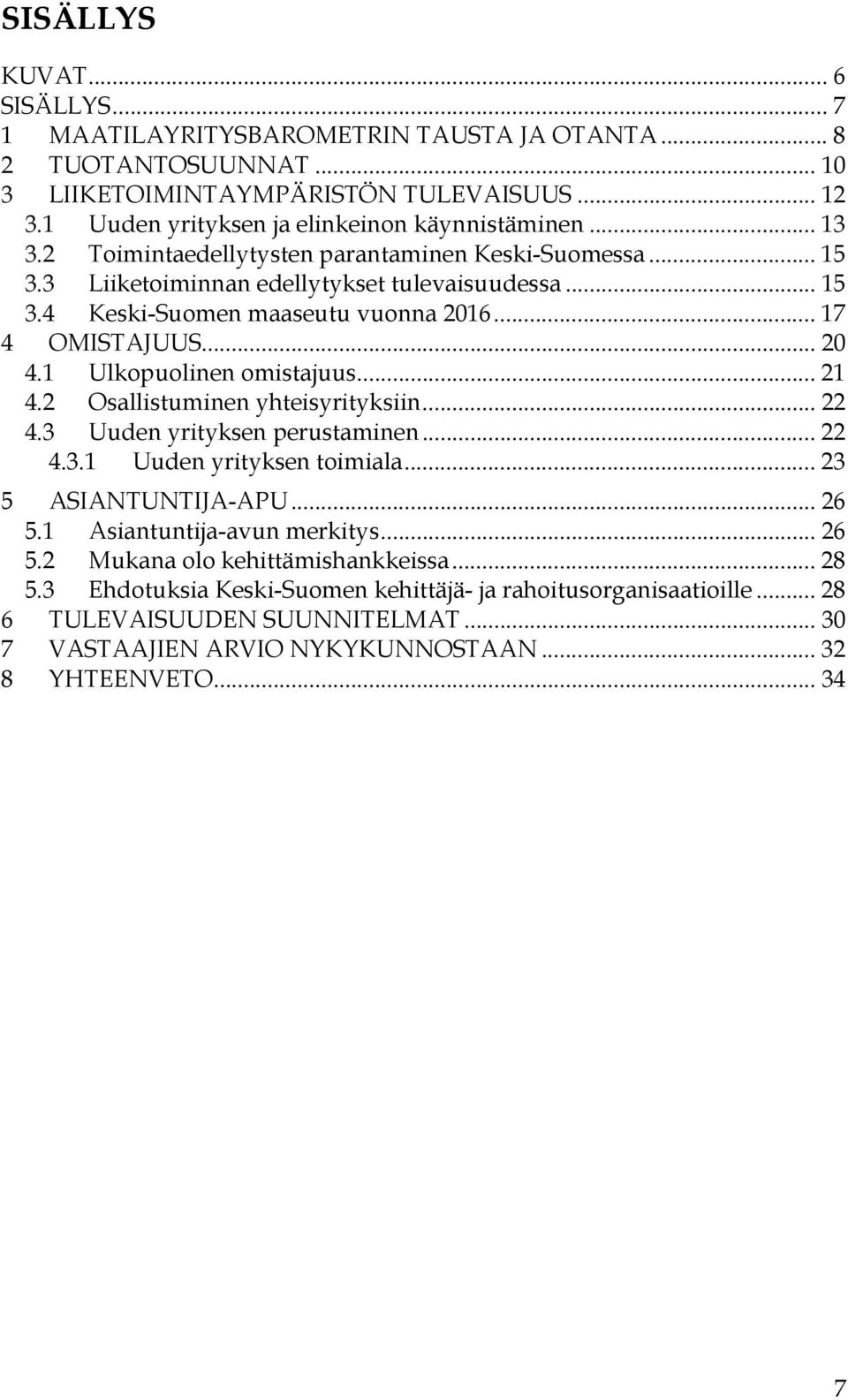 3 Uuden yrityksen perustaminen... 22 4.3.1 Uuden yrityksen toimiala... 23 5 ASIANTUNTIJA-APU... 26 5.1 Asiantuntija-avun merkitys... 26 5.2 Mukana olo kehittämishankkeissa... 28 5.
