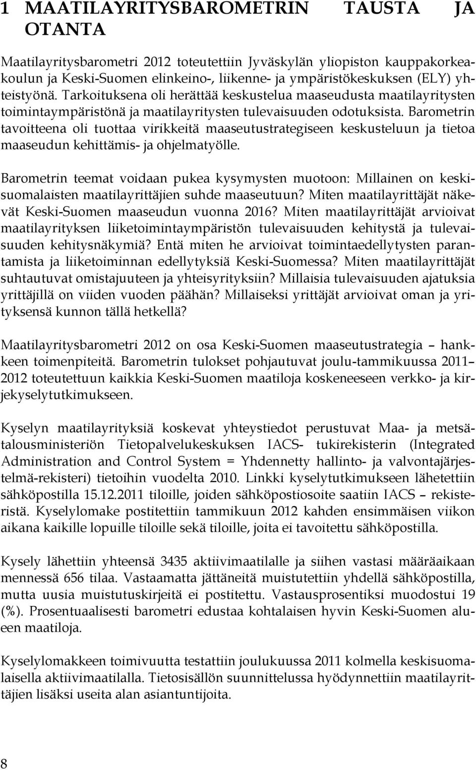 Barometrin tavoitteena oli tuottaa virikkeitä maaseutustrategiseen keskusteluun ja tietoa maaseudun kehittämis- ja ohjelmatyölle.