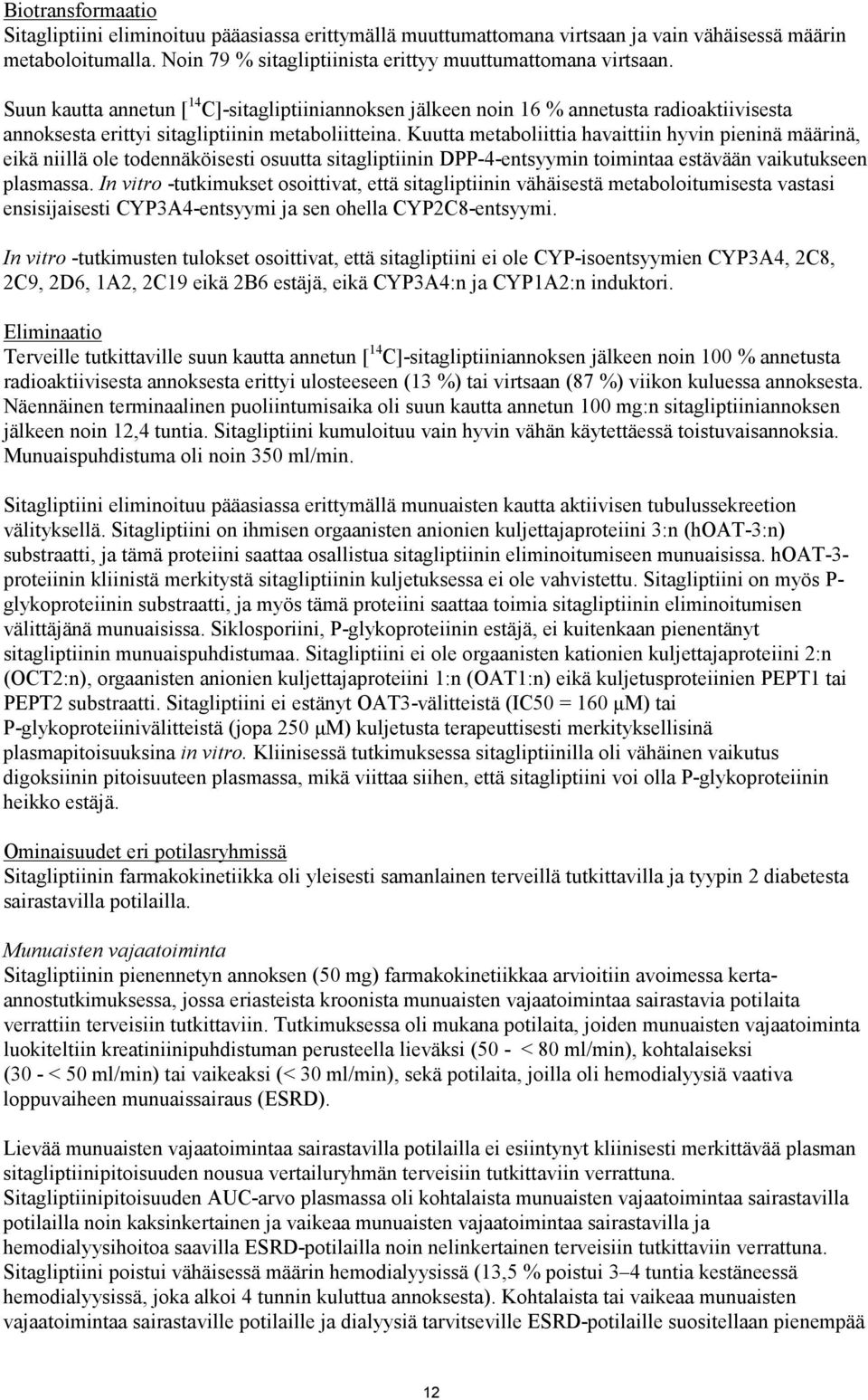 Kuutta metaboliittia havaittiin hyvin pieninä määrinä, eikä niillä ole todennäköisesti osuutta sitagliptiinin DPP-4-entsyymin toimintaa estävään vaikutukseen plasmassa.