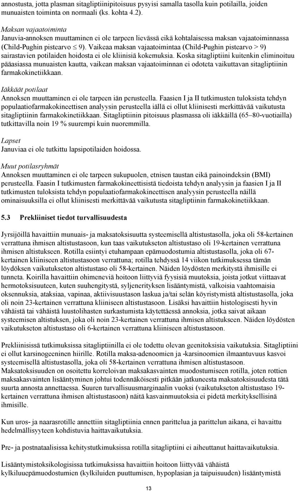 Vaikeaa maksan vajaatoimintaa (Child-Pughin pistearvo > 9) sairastavien potilaiden hoidosta ei ole kliinisiä kokemuksia.
