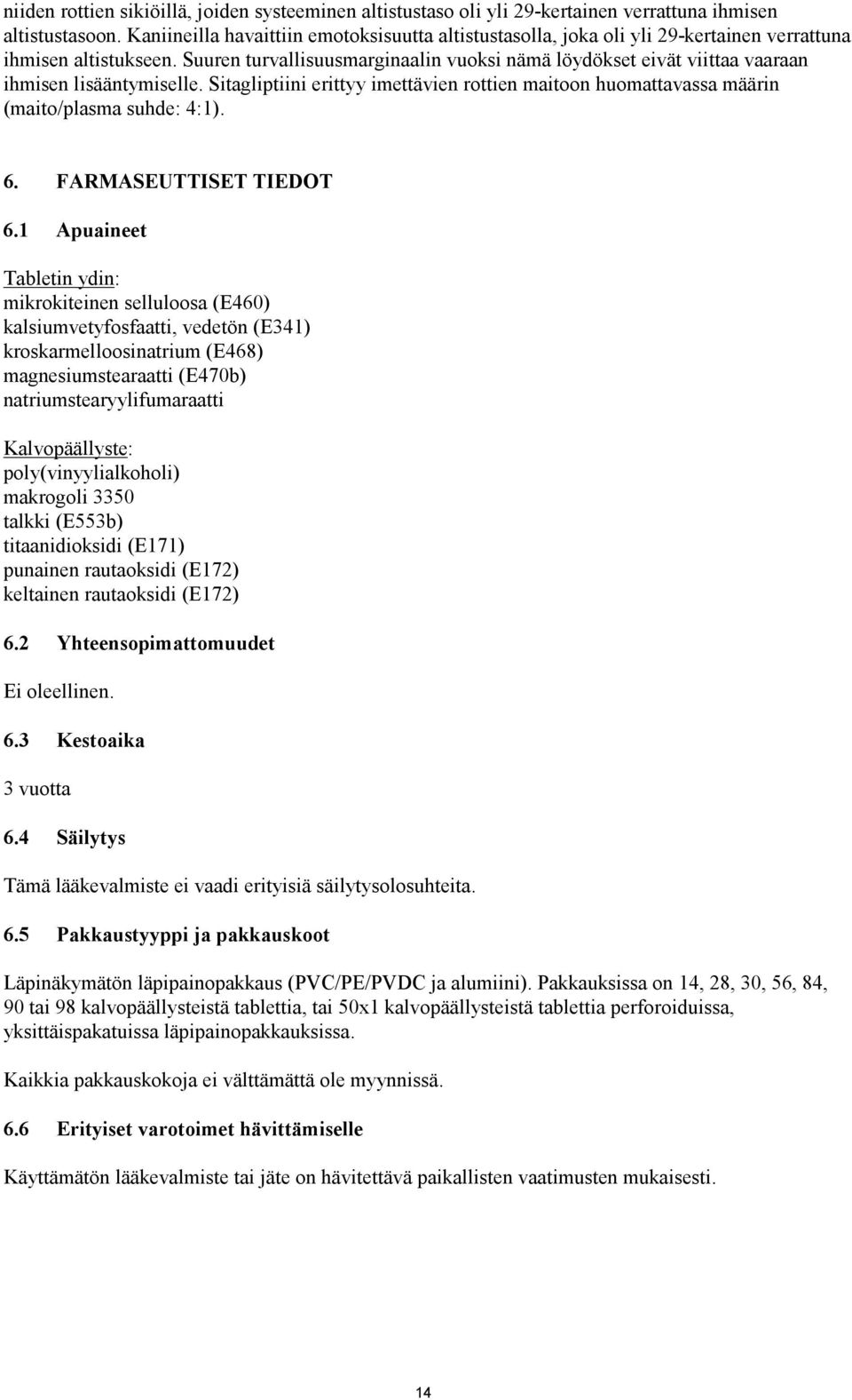 Suuren turvallisuusmarginaalin vuoksi nämä löydökset eivät viittaa vaaraan ihmisen lisääntymiselle. Sitagliptiini erittyy imettävien rottien maitoon huomattavassa määrin (maito/plasma suhde: 4:1). 6.