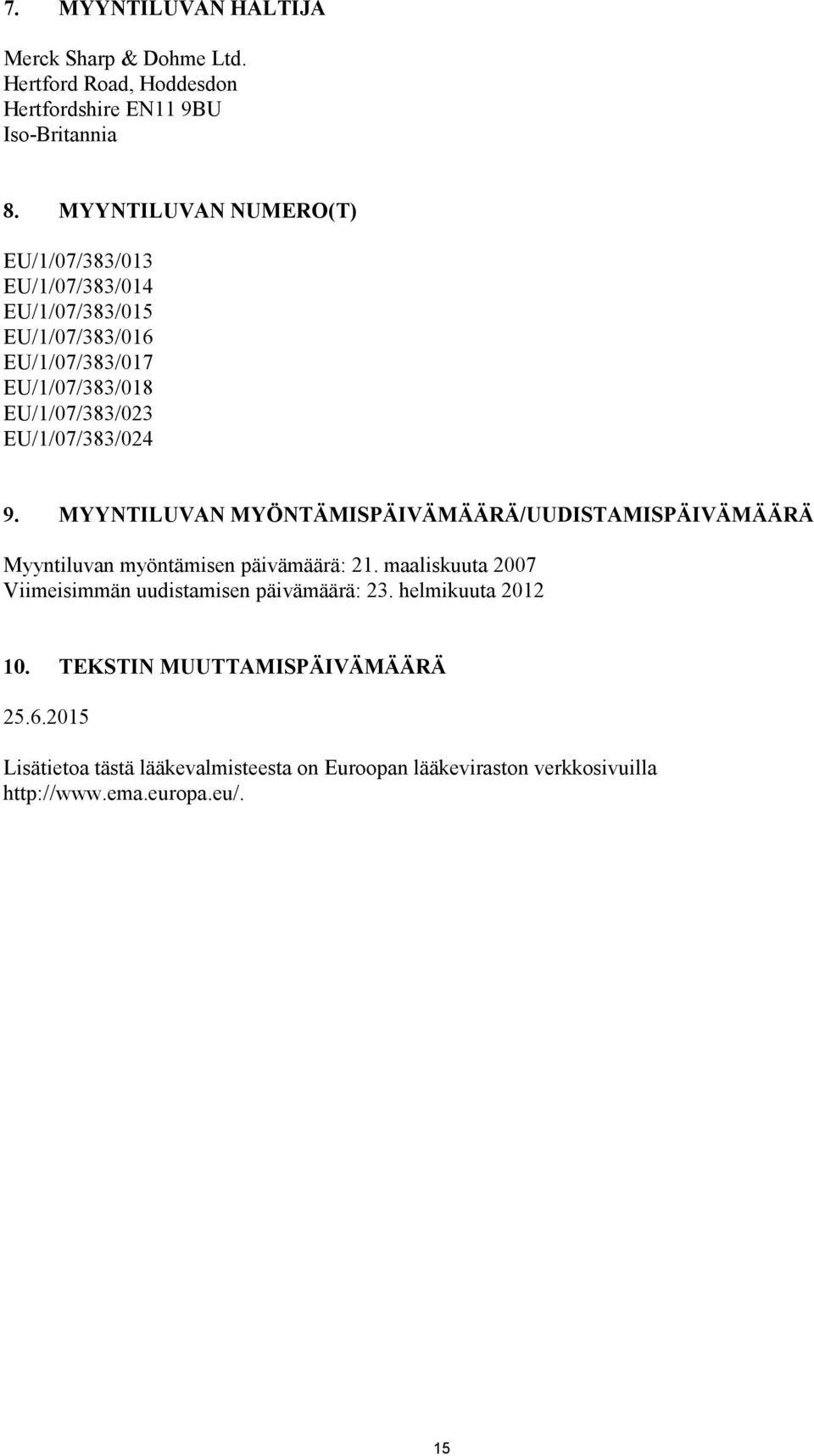 EU/1/07/383/024 9. MYYNTILUVAN MYÖNTÄMISPÄIVÄMÄÄRÄ/UUDISTAMISPÄIVÄMÄÄRÄ Myyntiluvan myöntämisen päivämäärä: 21.