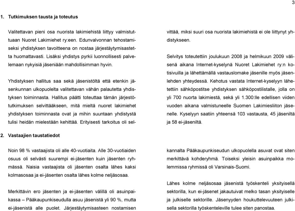 Yhdistyksen hallitus saa sekä jäsenistöltä että etenkin jäsenkunnan ulkopuolelta valitettavan vähän palautetta yhdistyksen toiminnasta.