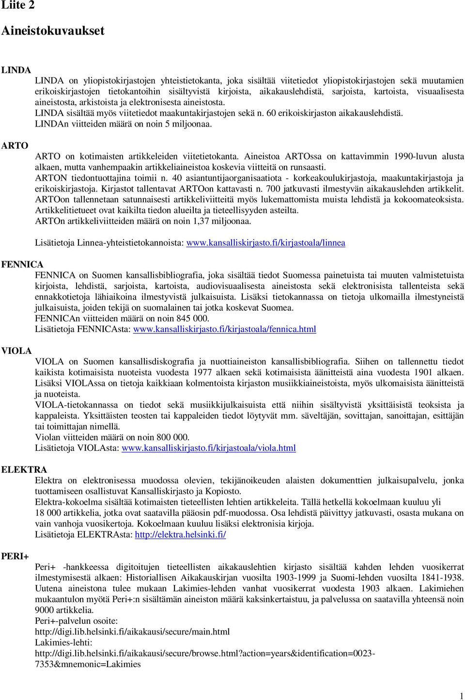60 erikoiskirjaston aikakauslehdistä. LINDAn viitteiden määrä on noin 5 miljoonaa. ARTO ARTO on kotimaisten artikkeleiden viitetietokanta.