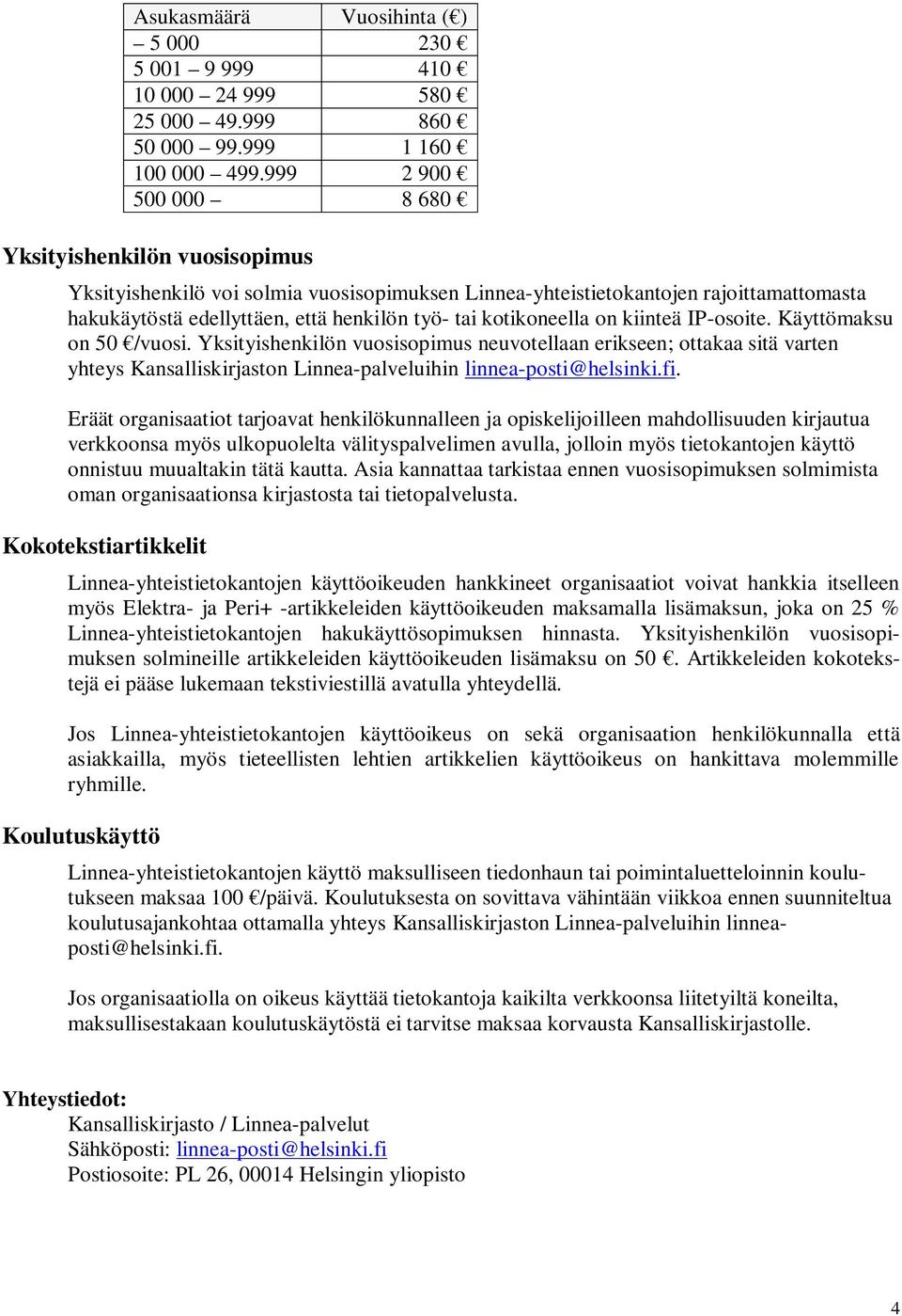 kotikoneella on kiinteä IP-osoite. Käyttömaksu on 50 /vuosi.