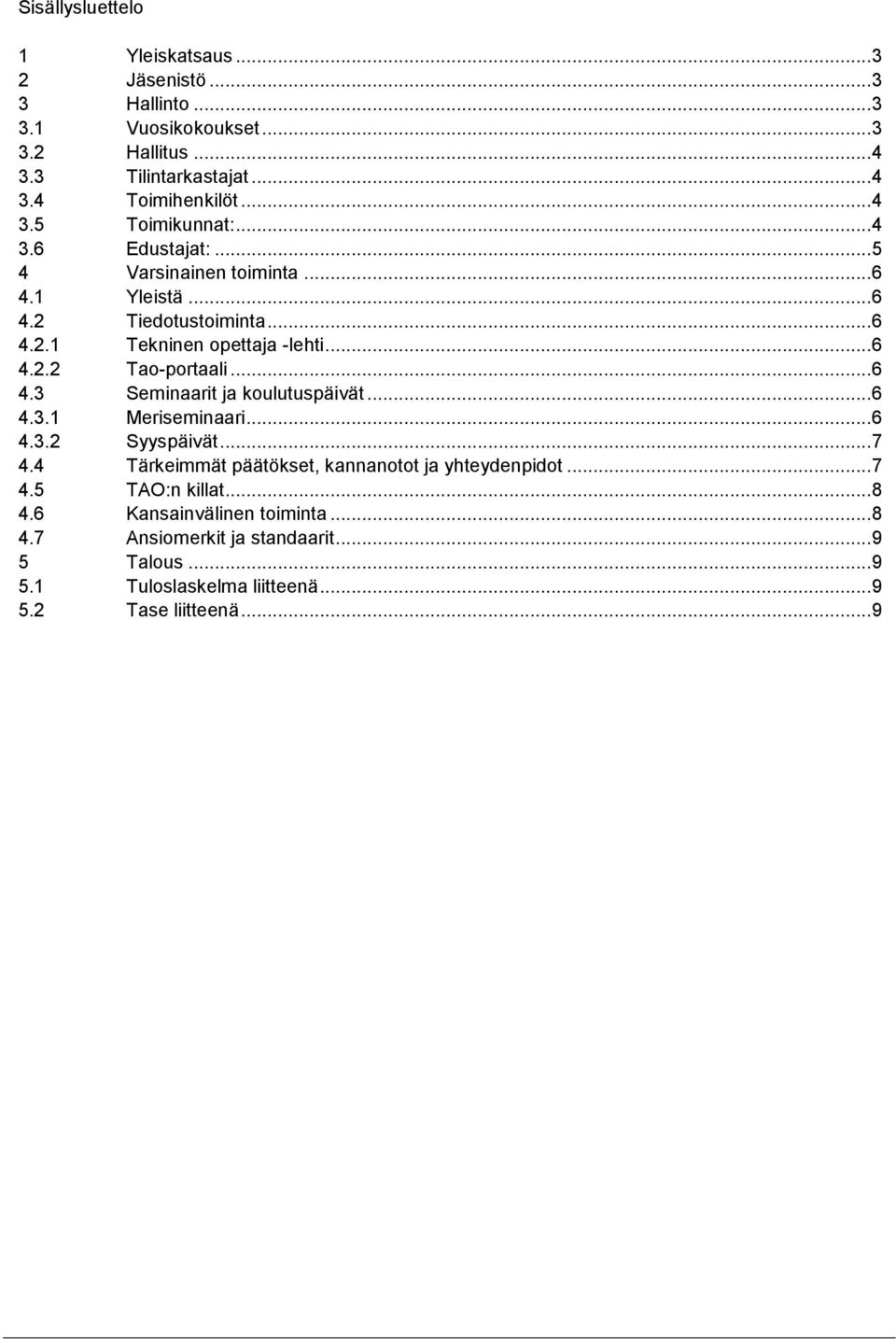 .. 6 4.3 Seminaarit ja koulutuspäivät... 6 4.3.1 Meriseminaari... 6 4.3.2 Syyspäivät... 7 4.4 Tärkeimmät päätökset, kannanotot ja yhteydenpidot... 7 4.5 TAO:n killat.