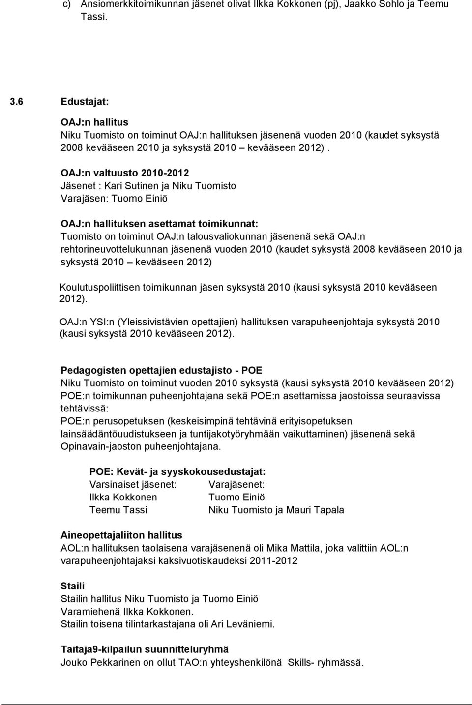 OAJ:n valtuusto 2010-2012 Jäsenet : Kari Sutinen ja Niku Tuomisto Varajäsen: Tuomo Einiö OAJ:n hallituksen asettamat toimikunnat: Tuomisto on toiminut OAJ:n talousvaliokunnan jäsenenä sekä OAJ:n