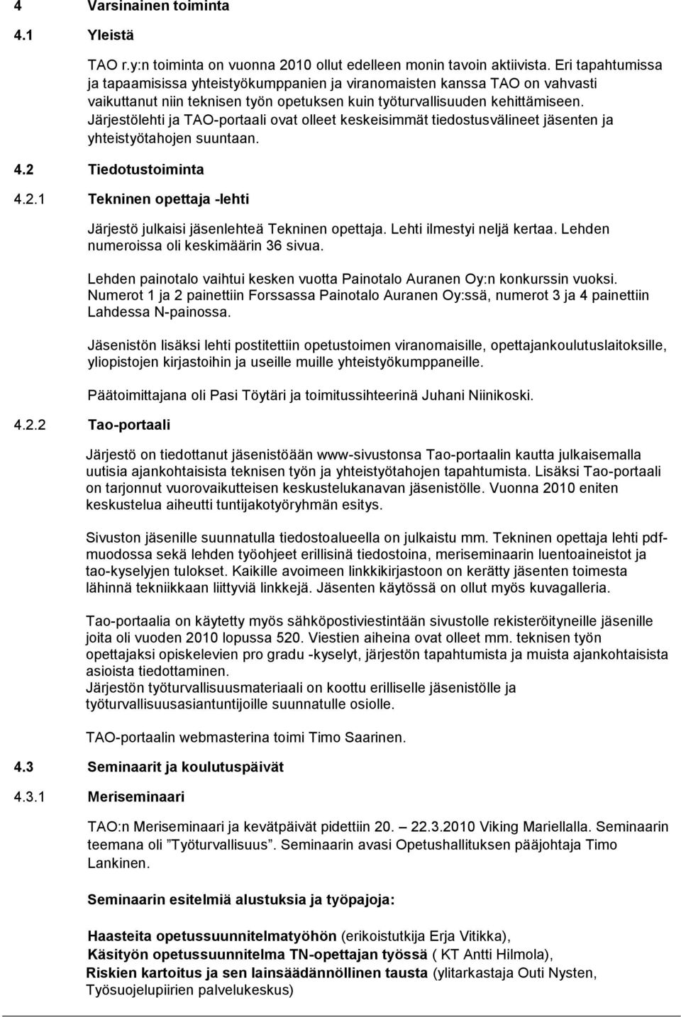 Järjestölehti ja TAO-portaali ovat olleet keskeisimmät tiedostusvälineet jäsenten ja yhteistyötahojen suuntaan. 4.2 Tiedotustoiminta 4.2.1 Tekninen opettaja -lehti Järjestö julkaisi jäsenlehteä Tekninen opettaja.