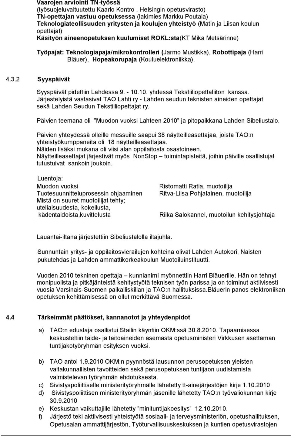 Hopeakorupaja (Kouluelektroniikka). 4.3.2 Syyspäivät Syyspäivät pidettiin Lahdessa 9. - 10.10. yhdessä Tekstiiliopettaliiton kanssa.