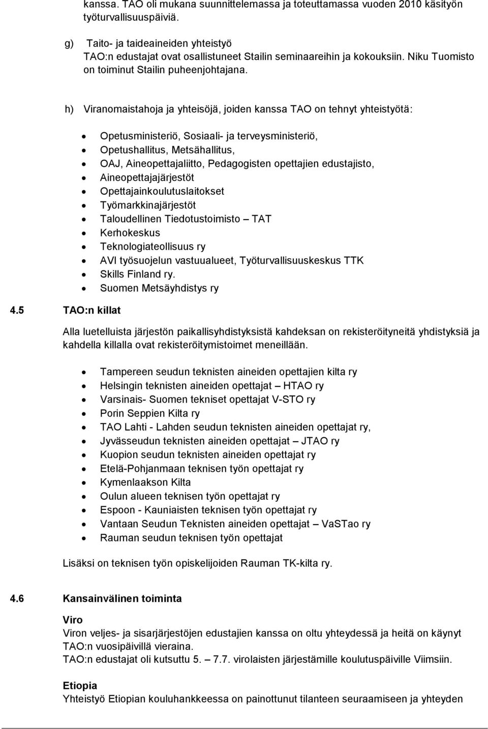 h) Viranomaistahoja ja yhteisöjä, joiden kanssa TAO on tehnyt yhteistyötä: Opetusministeriö, Sosiaali- ja terveysministeriö, Opetushallitus, Metsähallitus, OAJ, Aineopettajaliitto, Pedagogisten