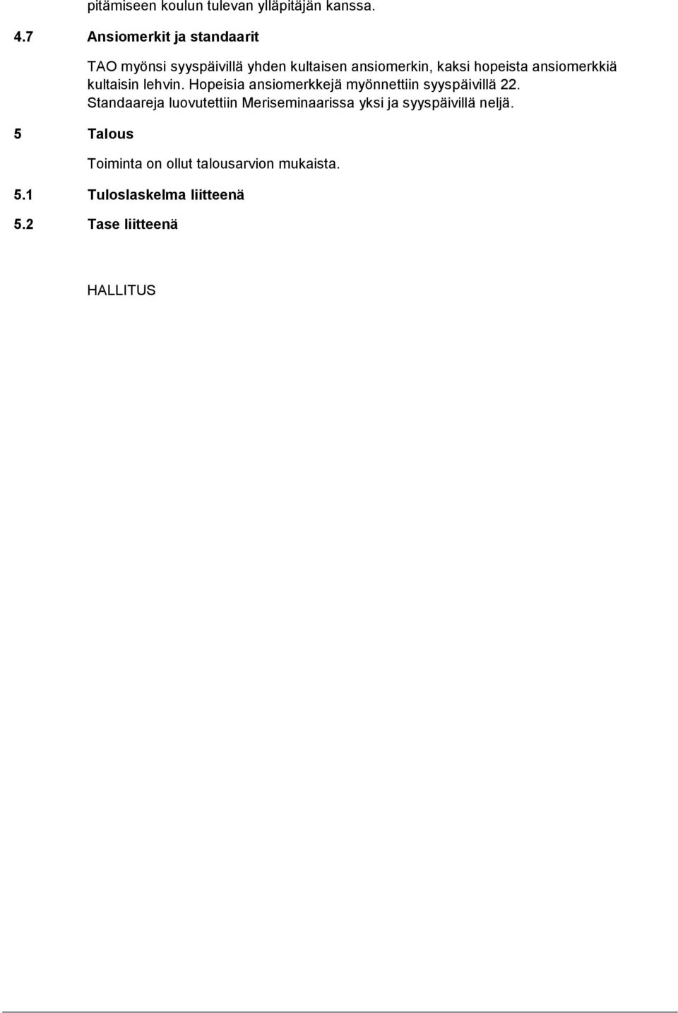 hopeista ansiomerkkiä kultaisin lehvin. Hopeisia ansiomerkkejä myönnettiin syyspäivillä 22.