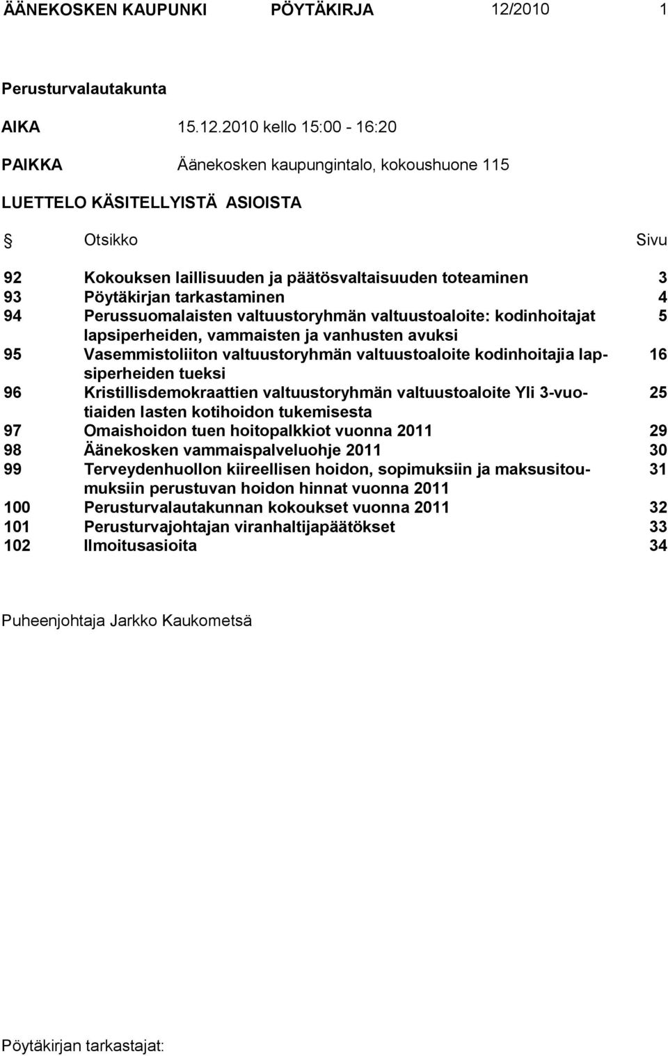 2010 kello 15:00-16:20 PAIKKA Äänekosken kaupungintalo, kokoushuone 115 LUETTELO KÄSITELLYISTÄ ASIOISTA Otsikko Sivu 92 Kokouksen laillisuuden ja päätösvaltaisuuden toteaminen 3 93 Pöytäkirjan