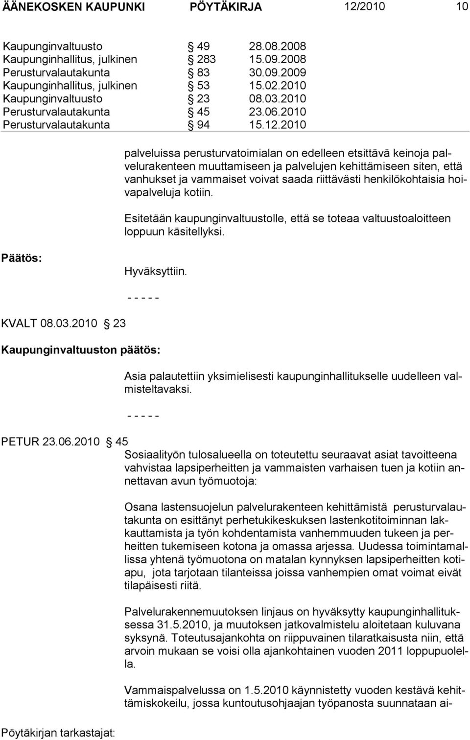 2010 pal ve luissa pe rustur vatoi mi alan on edel leen et sit tä vä kei no ja palvelu ra kenteen muutta miseen ja pal velujen kehit tä miseen si ten, että van huk set ja vammai set voi vat saa da