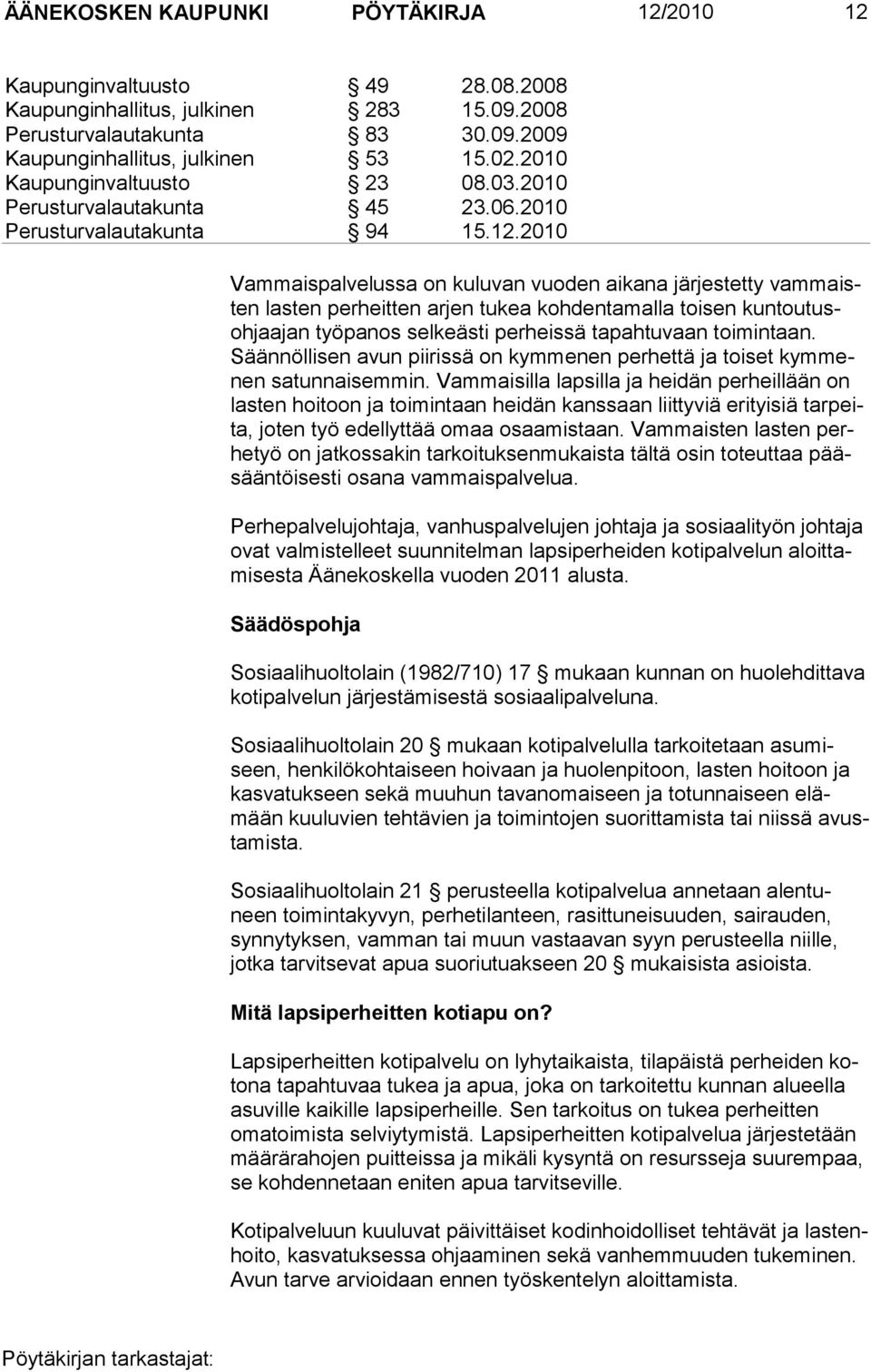 2010 Vammaispalvelussa on kuluvan vuoden aikana järjestetty vammaisten lasten perheitten arjen tukea kohdentamalla toisen kuntoutusohjaajan työpanos selkeästi perheissä tapahtuvaan toimintaan.