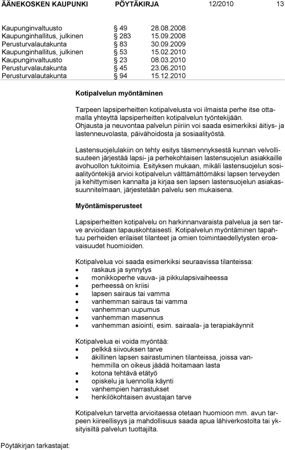 2010 Kotipalvelun myöntäminen Tarpeen lapsiperheitten kotipalvelusta voi ilmaista perhe itse ottamalla yhteyttä lapsiperheitten kotipalvelun työntekijään.