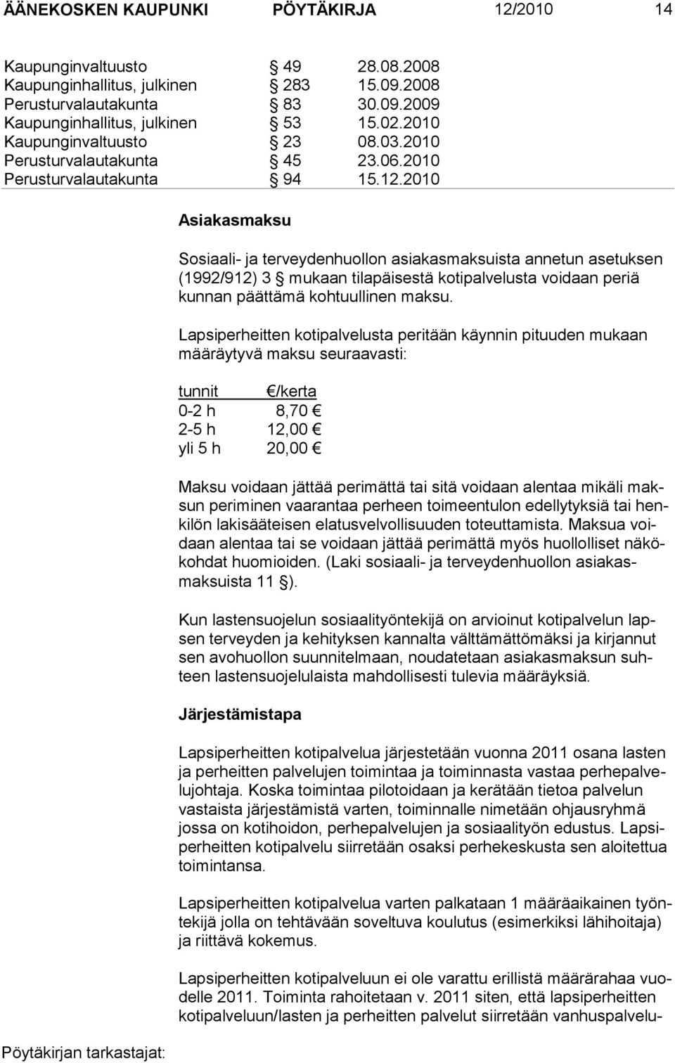 2010 Asiakasmaksu Sosiaali- ja terveydenhuollon asiakasmaksuista annetun asetuksen (1992/912) 3 mukaan tilapäisestä kotipalvelusta voidaan periä kunnan päättämä kohtuullinen maksu.