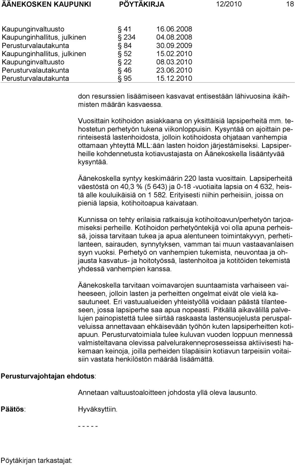 2010 Perusturvajohtajan ehdotus: don resurssien lisäämiseen kasvavat entisestään lähivuosina ikäihmisten määrän kasvaessa. Vuosittain kotihoidon asiakkaana on yksittäisiä lapsiperheitä mm.