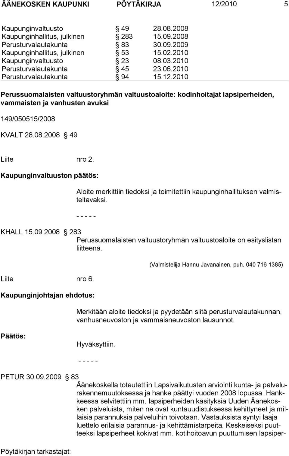 2010 Perussuomalaisten valtuustoryhmän valtuustoaloite: kodinhoitajat lapsiperheiden, vammaisten ja vanhusten avuksi 149/050515/2008 KVALT 28.08.2008 49 Liite nro 2.