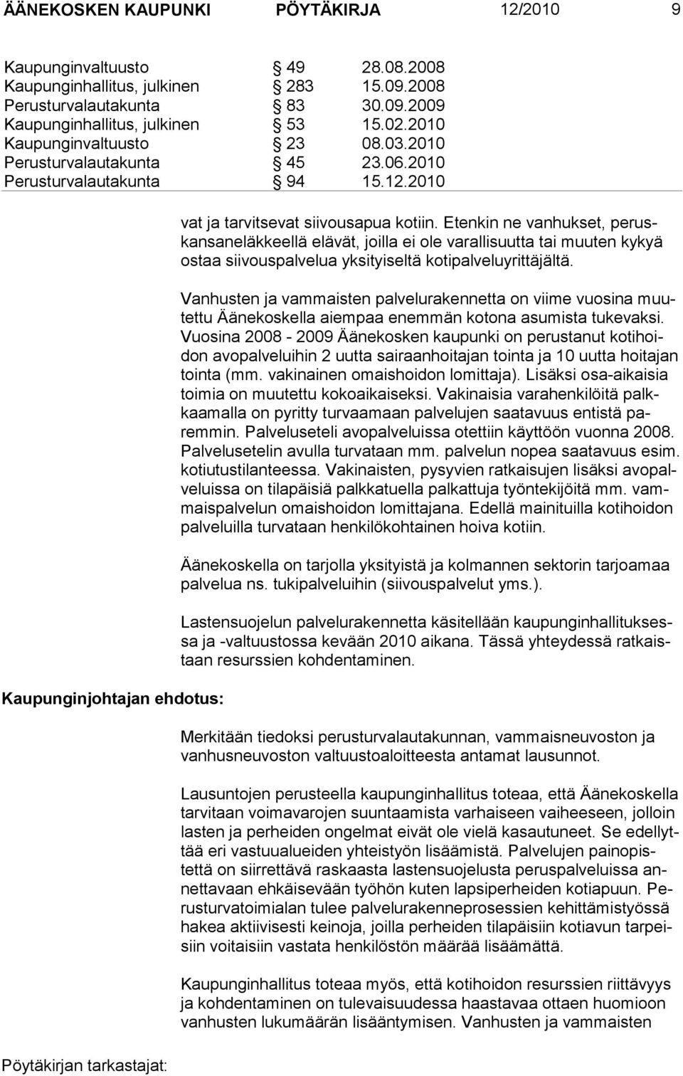 Etenkin ne vanhukset, peruskansan eläkkeellä elävät, joilla ei ole varallisuutta tai muuten kykyä ostaa sii vouspalvelua yksityiseltä kotipalveluyrittäjältä.