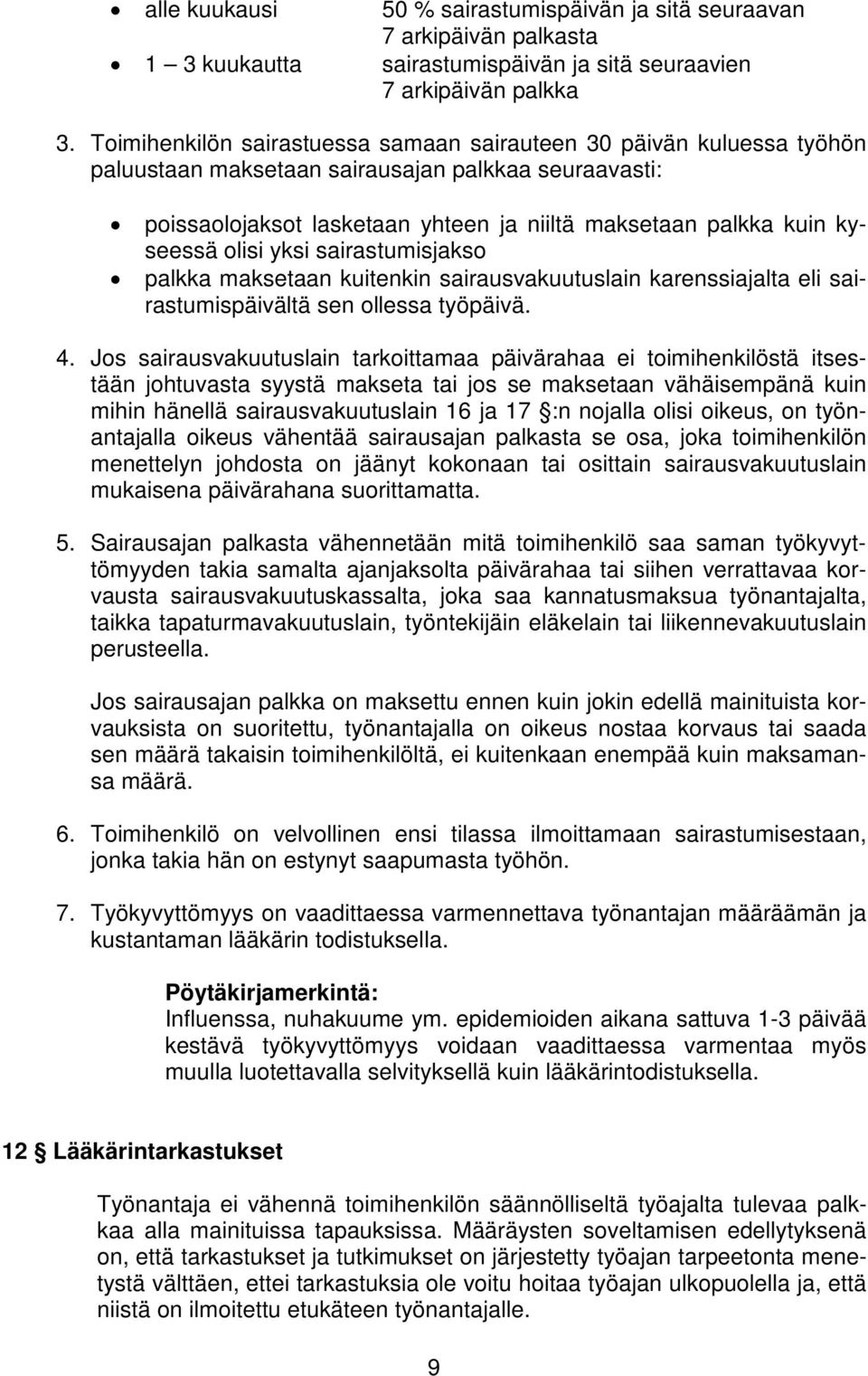 olisi yksi sairastumisjakso palkka maksetaan kuitenkin sairausvakuutuslain karenssiajalta eli sairastumispäivältä sen ollessa työpäivä. 4.