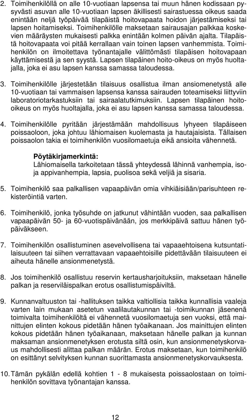 Tilapäistä hoitovapaata voi pitää kerrallaan vain toinen lapsen vanhemmista. Toimihenkilön on ilmoitettava työnantajalle välittömästi tilapäisen hoitovapaan käyttämisestä ja sen syystä.