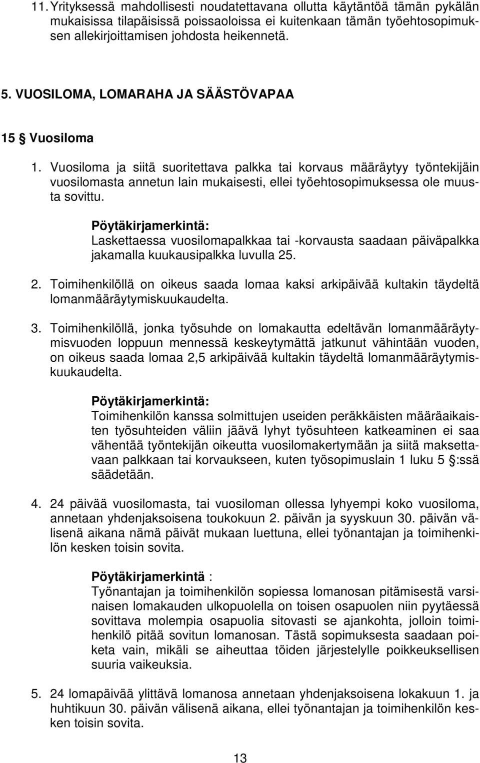 Vuosiloma ja siitä suoritettava palkka tai korvaus määräytyy työntekijäin vuosilomasta annetun lain mukaisesti, ellei työehtosopimuksessa ole muusta sovittu.