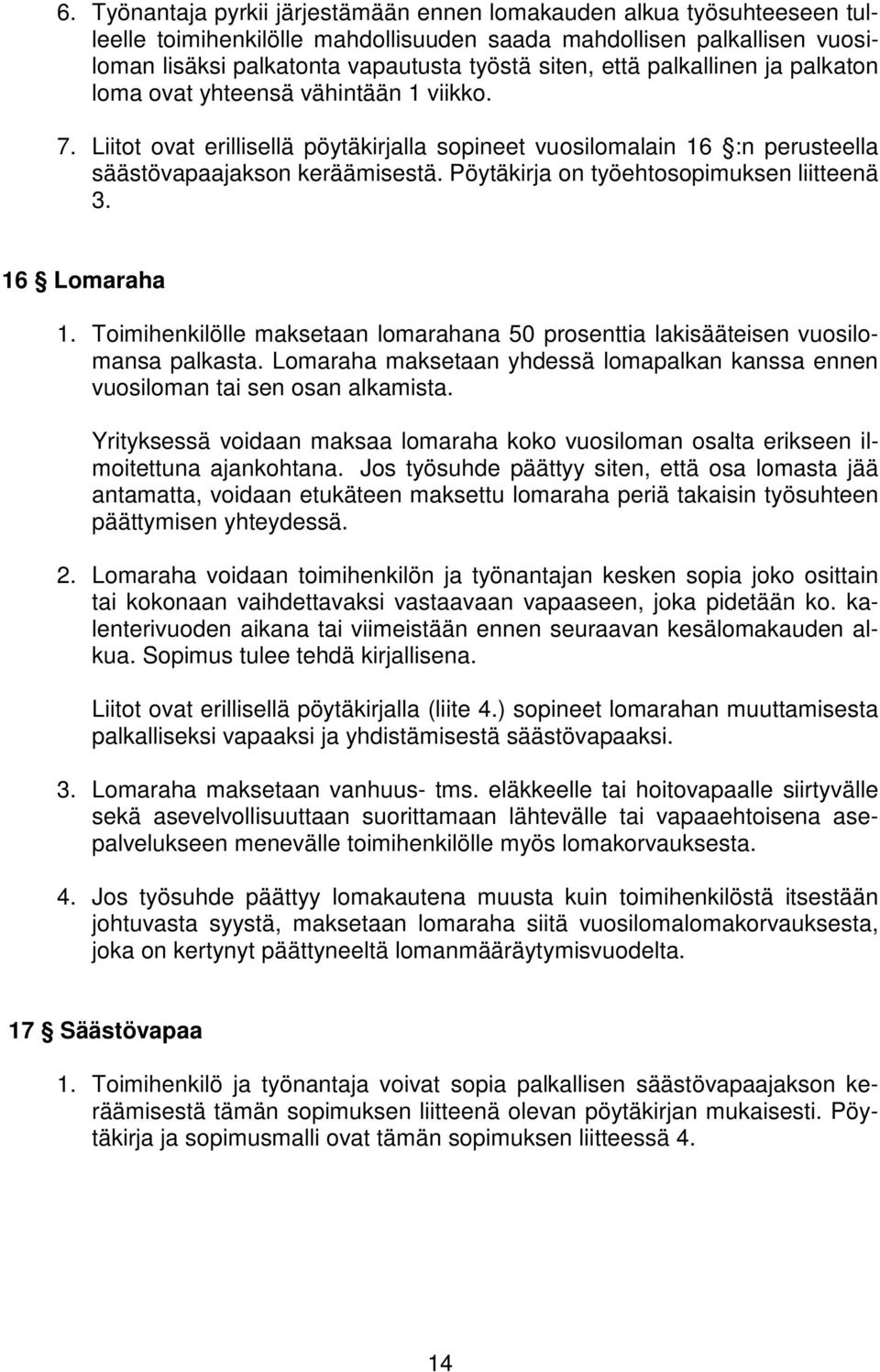 Pöytäkirja on työehtosopimuksen liitteenä 3. 16 Lomaraha 1. Toimihenkilölle maksetaan lomarahana 50 prosenttia lakisääteisen vuosilomansa palkasta.