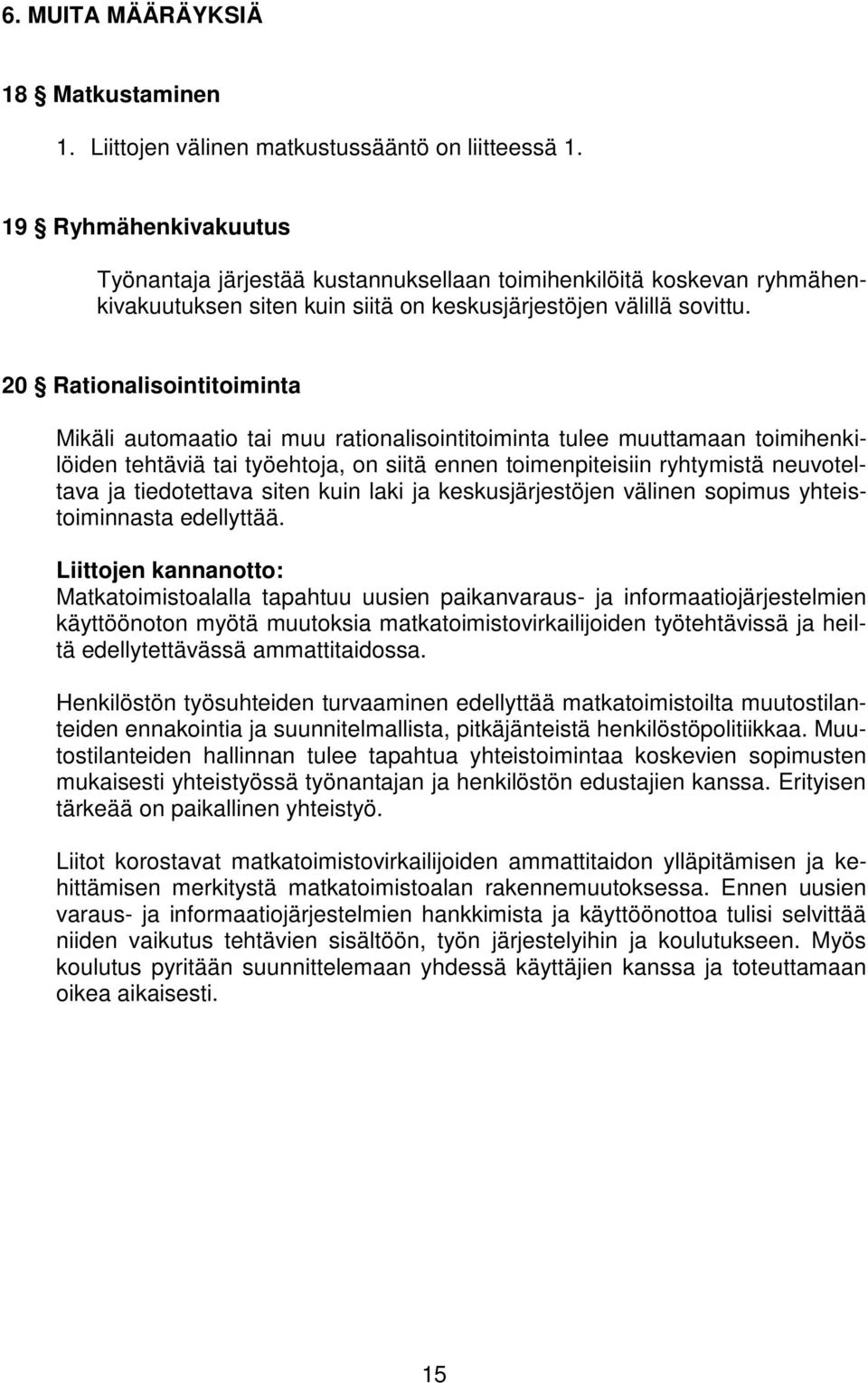 20 Rationalisointitoiminta Mikäli automaatio tai muu rationalisointitoiminta tulee muuttamaan toimihenkilöiden tehtäviä tai työehtoja, on siitä ennen toimenpiteisiin ryhtymistä neuvoteltava ja