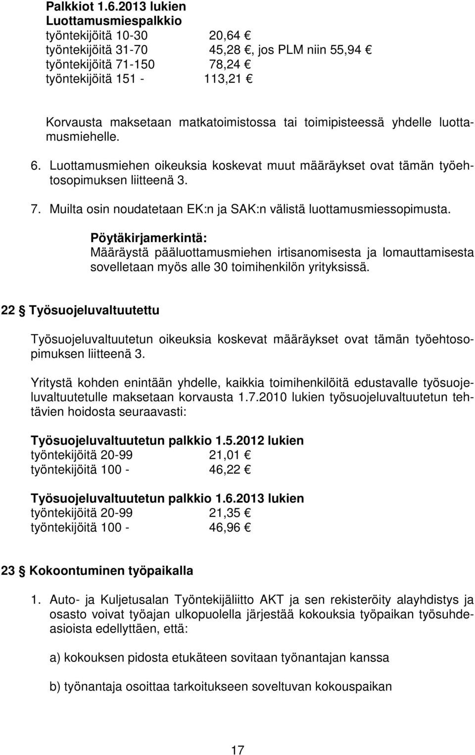 toimipisteessä yhdelle luottamusmiehelle. 6. Luottamusmiehen oikeuksia koskevat muut määräykset ovat tämän työehtosopimuksen liitteenä 3. 7.