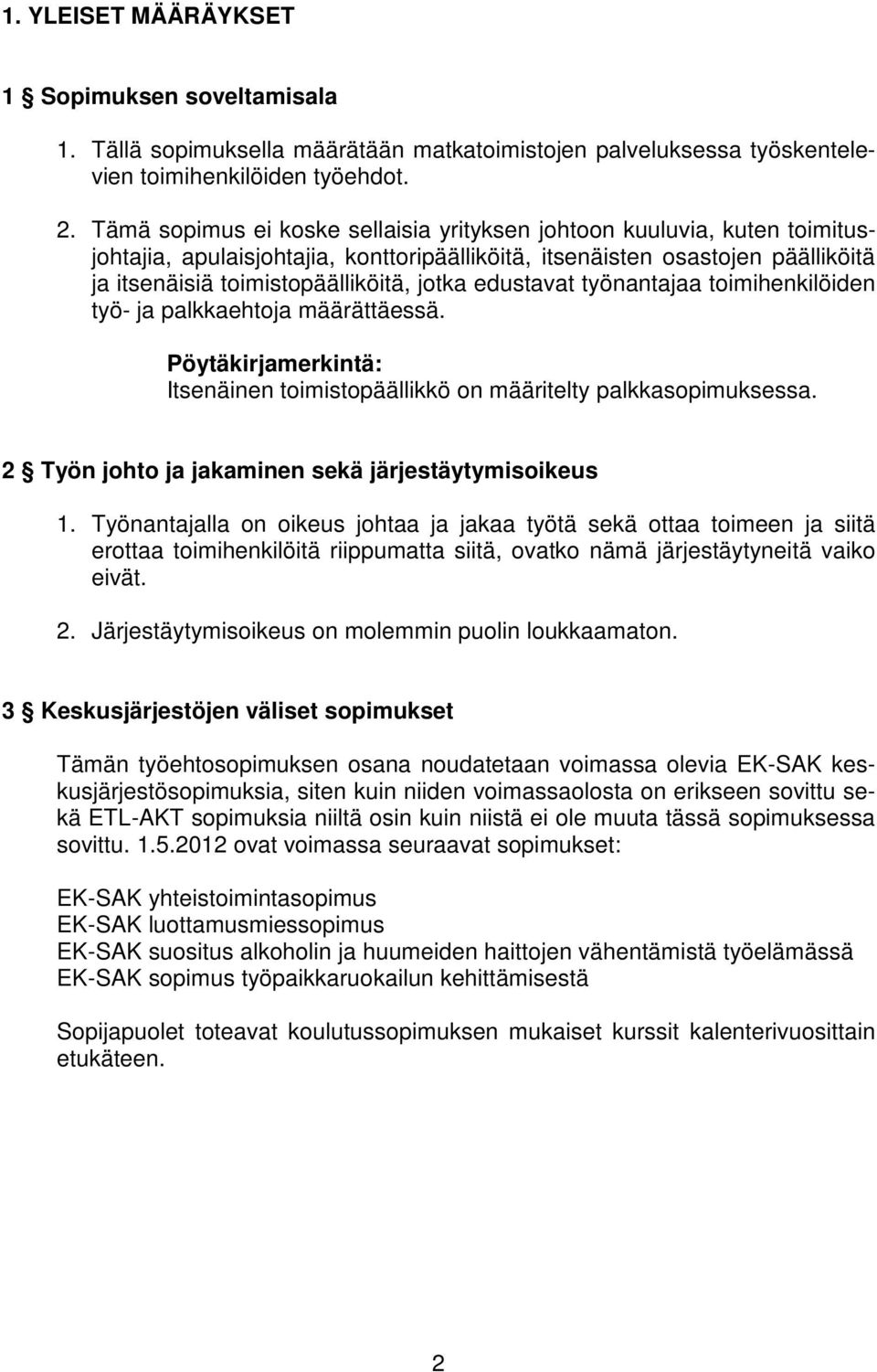 edustavat työnantajaa toimihenkilöiden työ- ja palkkaehtoja määrättäessä. Pöytäkirjamerkintä: Itsenäinen toimistopäällikkö on määritelty palkkasopimuksessa.