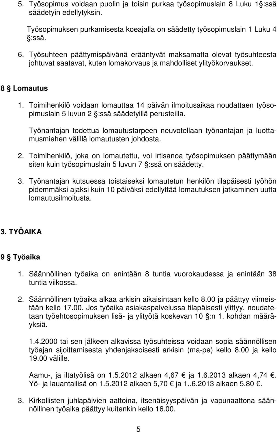 Toimihenkilö voidaan lomauttaa 14 päivän ilmoitusaikaa noudattaen työsopimuslain 5 luvun 2 :ssä säädetyillä perusteilla.