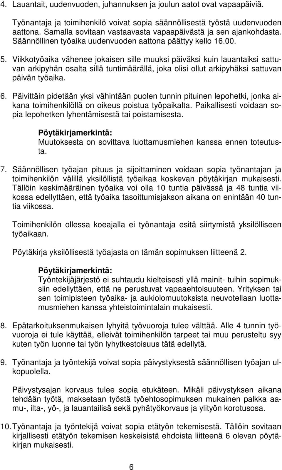 Viikkotyöaika vähenee jokaisen sille muuksi päiväksi kuin lauantaiksi sattuvan arkipyhän osalta sillä tuntimäärällä, joka olisi ollut arkipyhäksi sattuvan päivän työaika. 6.