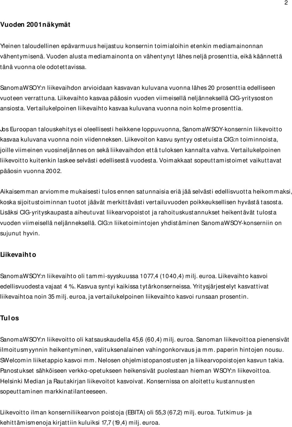 SanomaWSOY:n liikevaihdon arvioidaan kasvavan kuluvana vuonna lähes 20 prosenttia edelliseen vuoteen verrattuna. Liikevaihto kasvaa pääosin vuoden viimeisellä neljänneksellä CIG-yritysoston ansiosta.