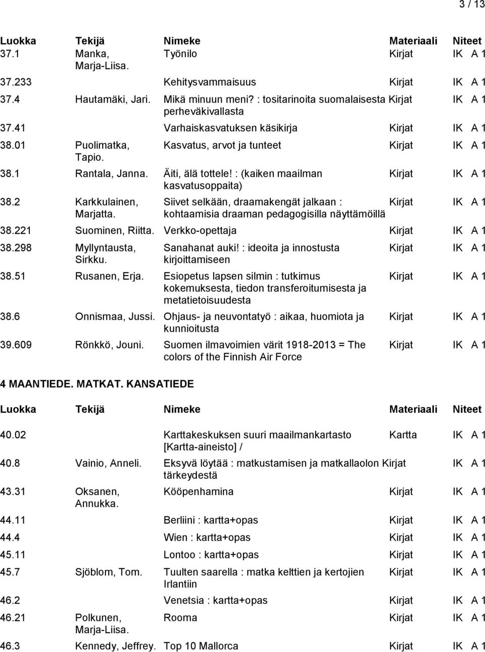: (kaiken maailman Kirjat IK A 1 kasvatusoppaita) 38.2 Karkkulainen, Siivet selkään, draamakengät jalkaan : Kirjat IK A 1 Marjatta. kohtaamisia draaman pedagogisilla näyttämöillä 38.