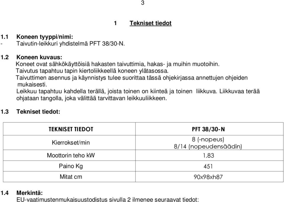 Leikkuu tapahtuu kahdella terällä, joista toinen on kiinteä ja toinen liikkuva. Liikkuvaa terää ohjataan tangolla, joka välittää tarvittavan leikkuuliikkeen. 1.