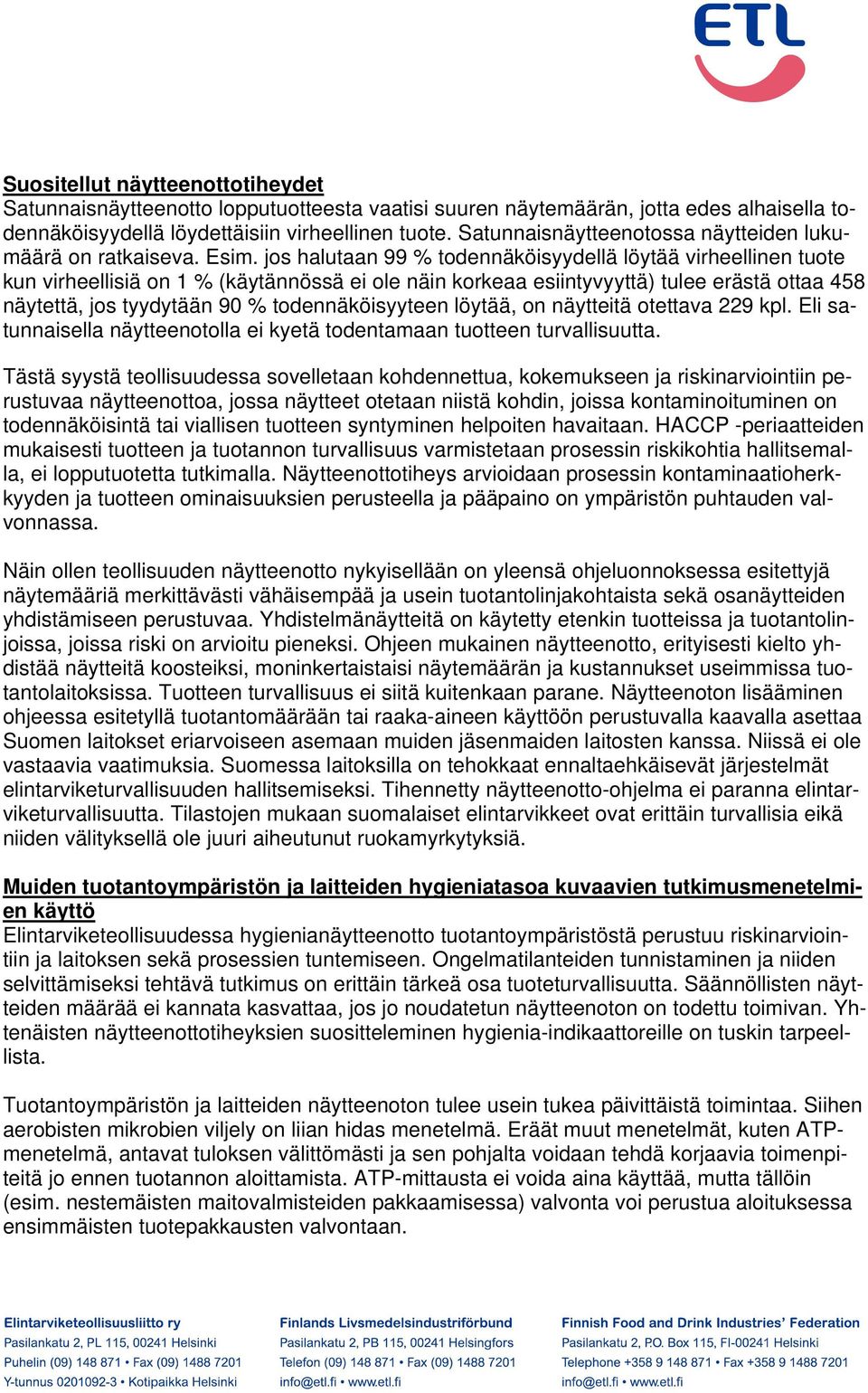 jos halutaan 99 % todennäköisyydellä löytää virheellinen tuote kun virheellisiä on 1 % (käytännössä ei ole näin korkeaa esiintyvyyttä) tulee erästä ottaa 458 näytettä, jos tyydytään 90 %