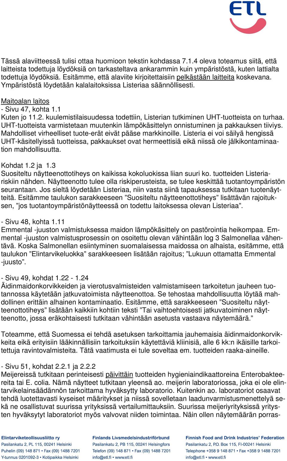 Esitämme, että alaviite kirjoitettaisiin pelkästään laitteita koskevana. Ympäristöstä löydetään kalalaitoksissa Listeriaa säännöllisesti. Maitoalan laitos - Sivu 47, kohta 1.1 Kuten jo 11.2.