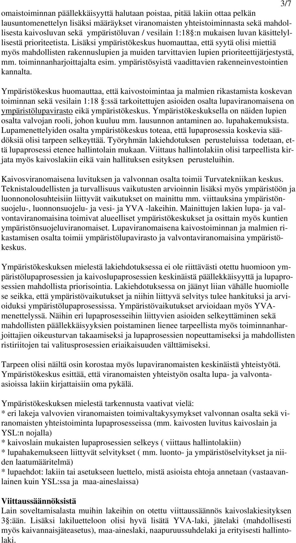 Lisäksi ympäristökeskus huomauttaa, että syytä olisi miettiä myös mahdollisten rakennuslupien ja muiden tarvittavien lupien prioriteettijärjestystä, mm. toiminnanharjoittajalta esim.