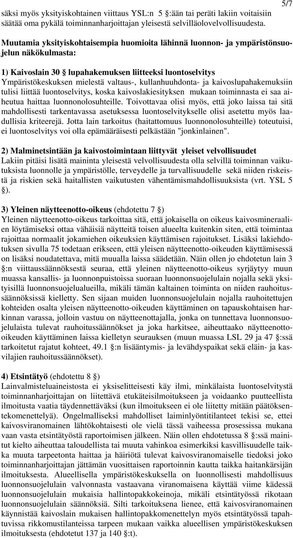 kullanhuuhdonta- ja kaivoslupahakemuksiin tulisi liittää luontoselvitys, koska kaivoslakiesityksen mukaan toiminnasta ei saa aiheutua haittaa luonnonolosuhteille.