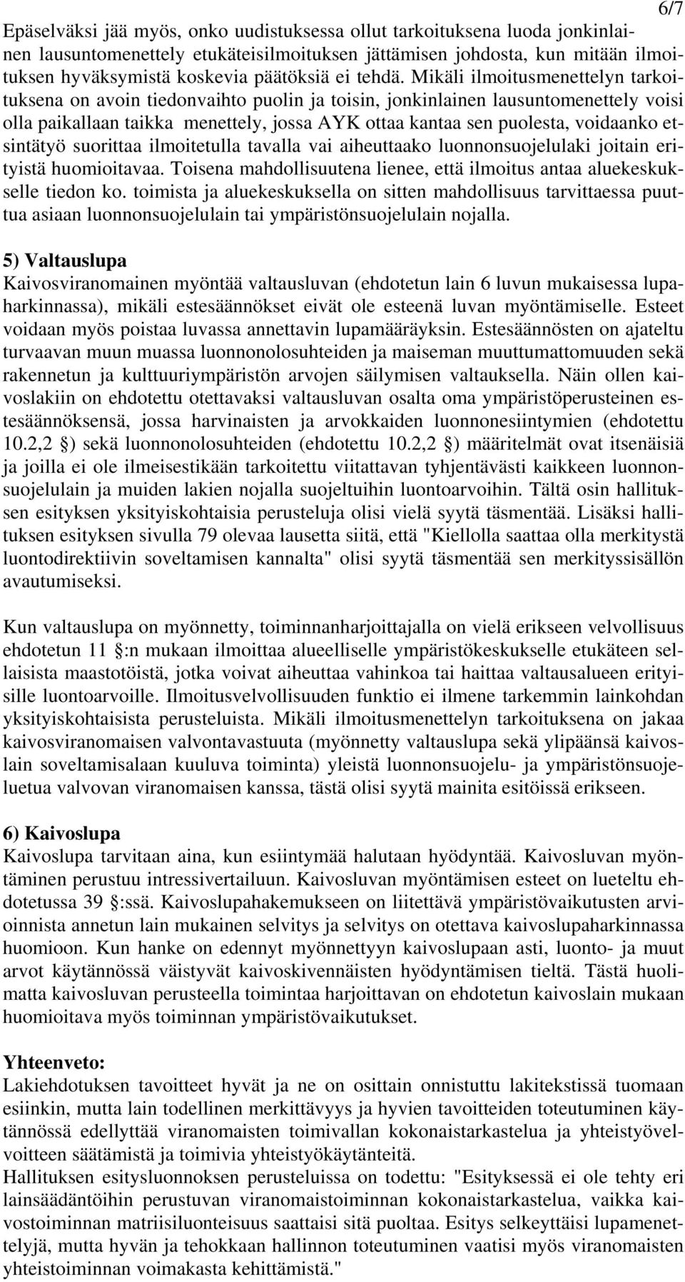 Mikäli ilmoitusmenettelyn tarkoituksena on avoin tiedonvaihto puolin ja toisin, jonkinlainen lausuntomenettely voisi olla paikallaan taikka menettely, jossa AYK ottaa kantaa sen puolesta, voidaanko